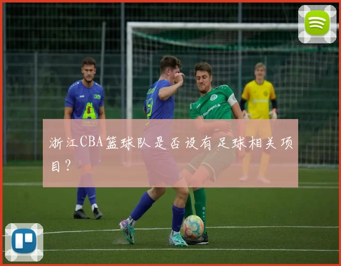 浙江CBA篮球队是否设有足球相关项目？