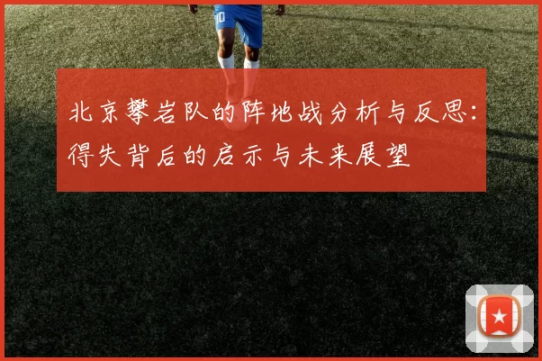 北京攀岩队的阵地战分析与反思：得失背后的启示与未来展望
